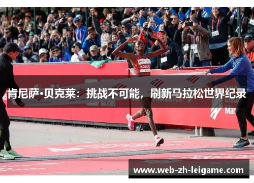 肯尼萨·贝克莱：挑战不可能，刷新马拉松世界纪录