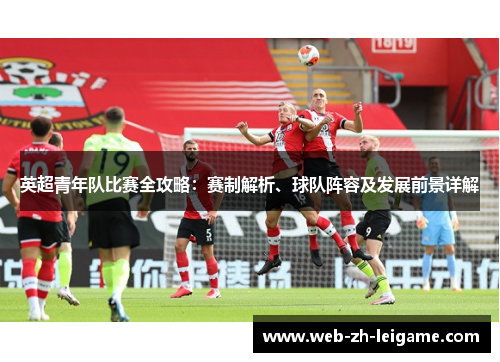英超青年队比赛全攻略：赛制解析、球队阵容及发展前景详解