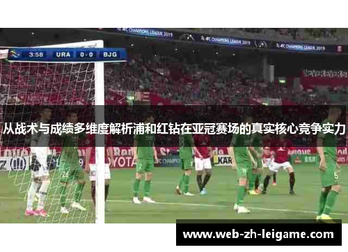 从战术与成绩多维度解析浦和红钻在亚冠赛场的真实核心竞争实力