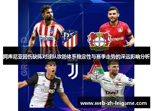阿库尼亚因伤缺阵对球队攻防体系稳定性与赛季走势的深远影响分析 阿库尼亚因伤缺阵对球队攻防体系稳定性与赛季走势的深远影响分析