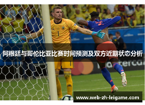 阿根廷与哥伦比亚比赛时间预测及双方近期状态分析 阿根廷与哥伦比亚比赛时间预测及双方近期状态分析