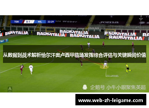 从数据到战术解析恰尔汗奥卢西甲临场发挥综合评估与关键瞬间价值