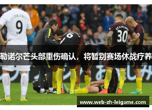 勒诺尔芒头部重伤确认,将暂别赛场休战疗养 勒诺尔芒头部重伤确认,将暂别赛场休战疗养