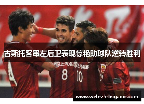 古斯托客串左后卫表现惊艳助球队逆转胜利