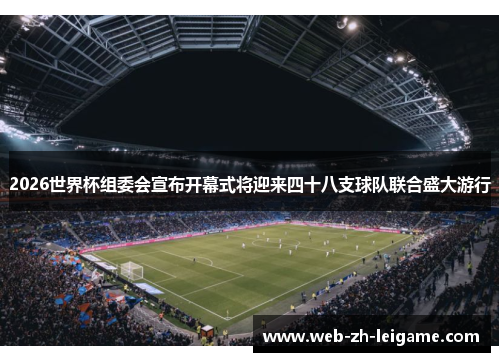 2026世界杯组委会宣布开幕式将迎来四十八支球队联合盛大游行