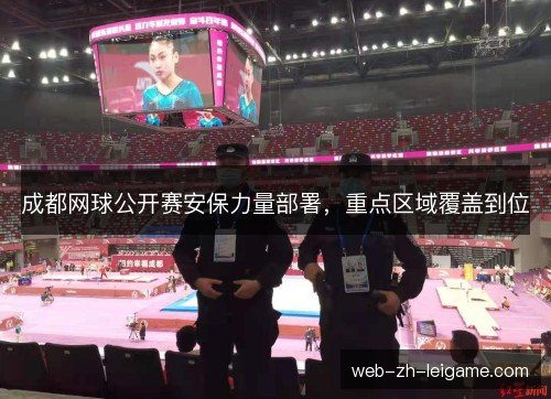 成都网球公开赛安保力量部署，重点区域覆盖到位